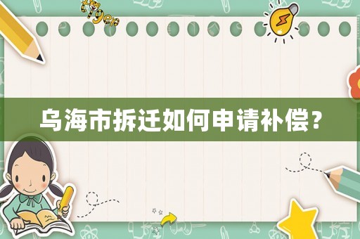 烏海市拆遷如何申請補償？