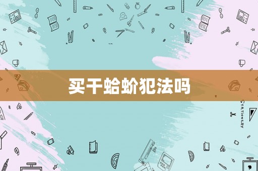 買干蛤蚧犯法嗎