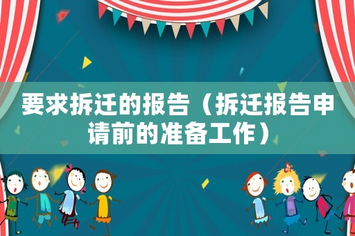 要求拆遷的報(bào)告（拆遷報(bào)告申請(qǐng)前的準(zhǔn)備工作）