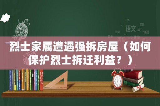 烈士家屬遭遇強拆房屋（如何保護烈士拆遷利益？）
