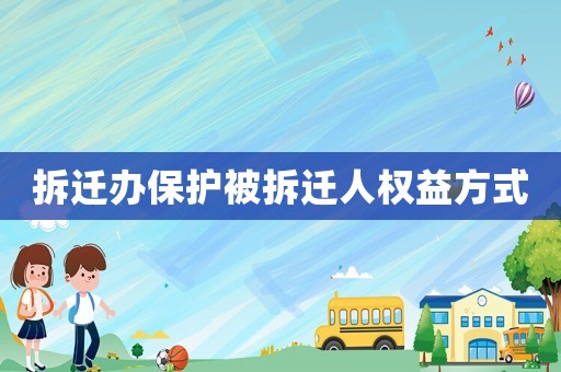 拆遷辦保護被拆遷人權益方式
