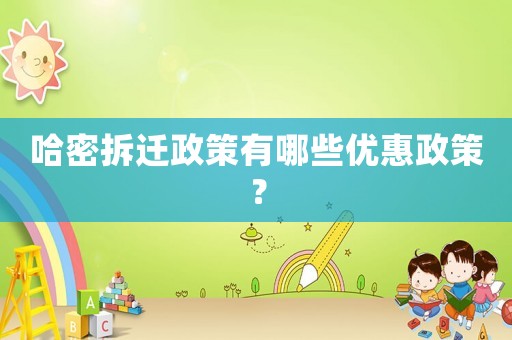 哈密拆遷政策有哪些優惠政策？
