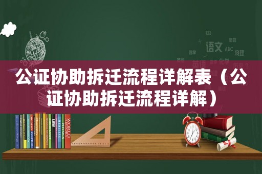 公證協助拆遷流程詳解表（公證協助拆遷流程詳解）