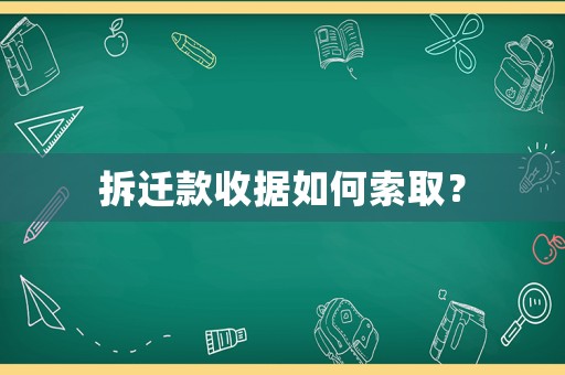 拆遷款收據如何索取？