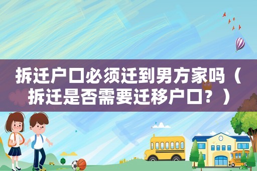 拆遷戶口必須遷到男方家嗎（拆遷是否需要遷移戶口？）