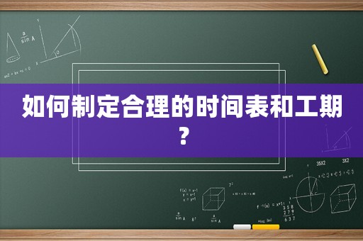 如何制定合理的時間表和工期？