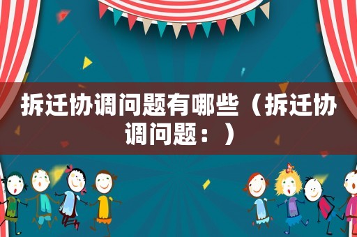 拆遷協調問題有哪些（拆遷協調問題：）