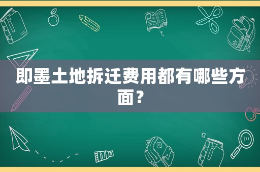 即墨土地拆遷費用都有哪些方面？