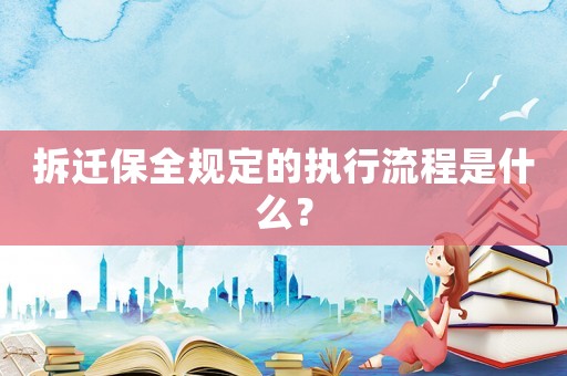 拆遷保全規定的執行流程是什么？