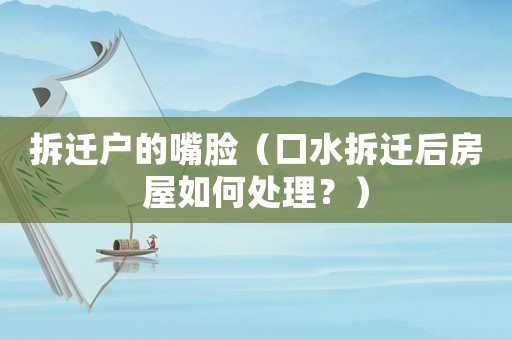 拆遷戶的嘴臉（口水拆遷后房屋如何處理？）