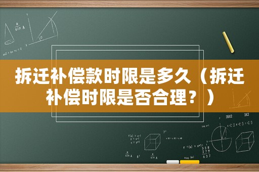 拆遷補償款時限是多久（拆遷補償時限是否合理？）