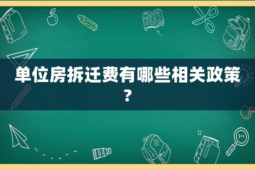 單位房拆遷費有哪些相關政策?