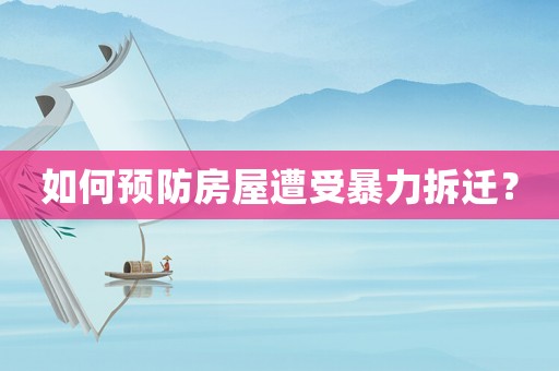 如何預防房屋遭受暴力拆遷？