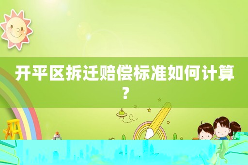 開平區拆遷賠償標準如何計算？