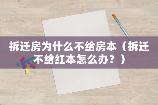 拆遷房為什么不給房本（拆遷不給紅本怎么辦？）