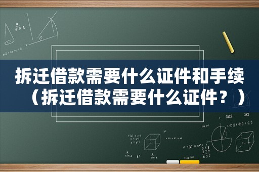 拆遷借款需要什么證件和手續（拆遷借款需要什么證件？）