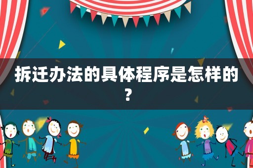 拆遷辦法的具體程序是怎樣的？