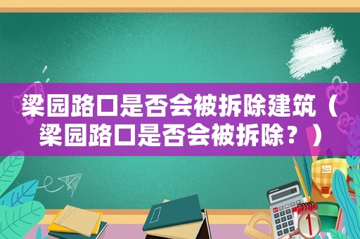梁園路口是否會被拆除建筑（梁園路口是否會被拆除？）