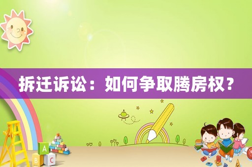 拆遷訴訟：如何爭取騰房權？