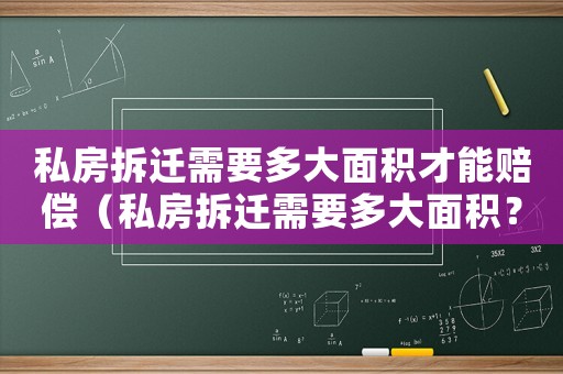 私房拆遷需要多大面積才能賠償（私房拆遷需要多大面積？）