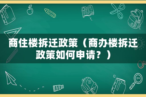 商住樓拆遷政策（商辦樓拆遷政策如何申請？）