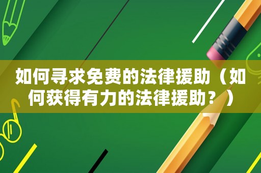 如何尋求免費的法律援助（如何獲得有力的法律援助？）