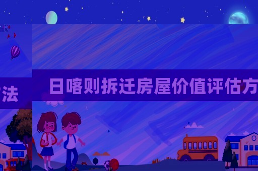 日喀則拆遷房屋價值評估方法