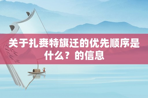關(guān)于扎賚特旗遷的優(yōu)先順序是什么？的信息