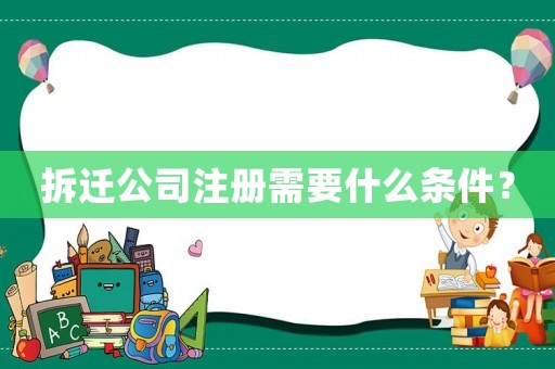 拆遷公司注冊需要什么條件？