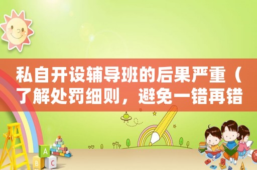 私自開設輔導班的后果嚴重（了解處罰細則，避免一錯再錯）