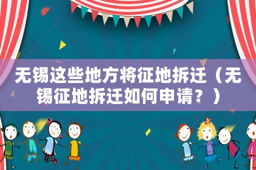無(wú)錫這些地方將征地拆遷（無(wú)錫征地拆遷如何申請(qǐng)？）