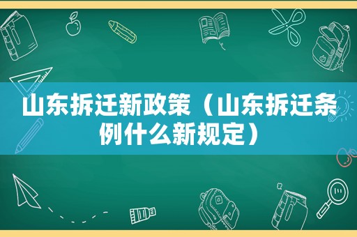 山東拆遷新政策（山東拆遷條例什么新規定）