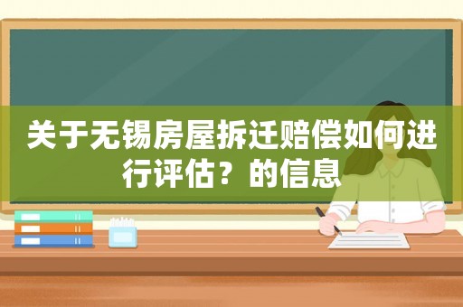 關(guān)于無(wú)錫房屋拆遷賠償如何進(jìn)行評(píng)估？的信息