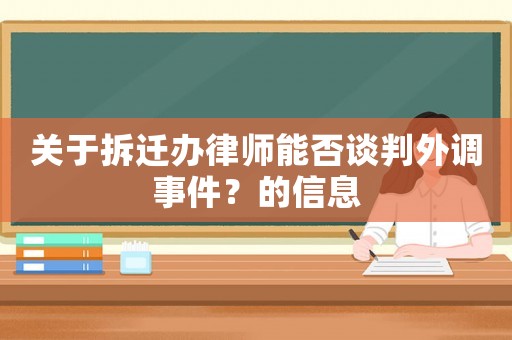 關(guān)于拆遷辦律師能否談判外調(diào)事件？的信息