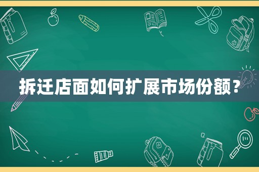 拆遷店面如何擴展市場份額？