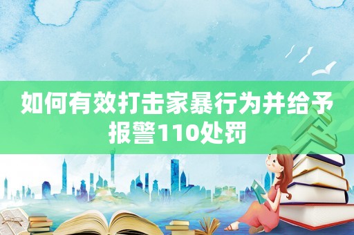如何有效打擊家暴行為并給予報警110處罰