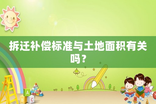 拆遷補償標(biāo)準(zhǔn)與土地面積有關(guān)嗎？