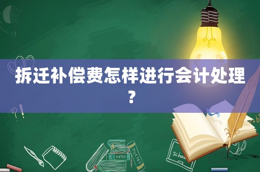 拆遷補償費怎樣進行會計處理？