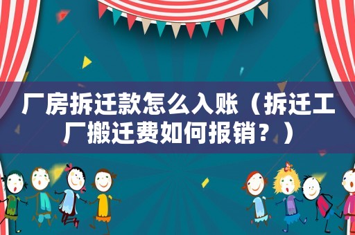 廠房拆遷款怎么入賬（拆遷工廠搬遷費如何報銷？）