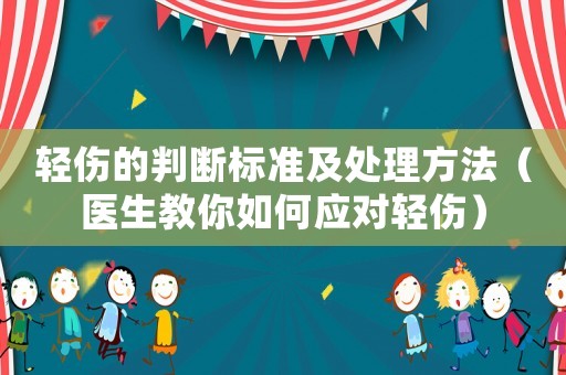 輕傷的判斷標(biāo)準(zhǔn)及處理方法（醫(yī)生教你如何應(yīng)對輕傷）