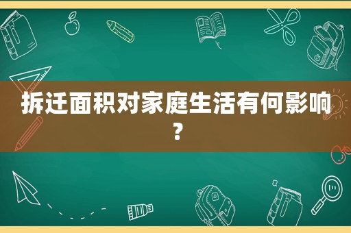 拆遷面積對家庭生活有何影響？