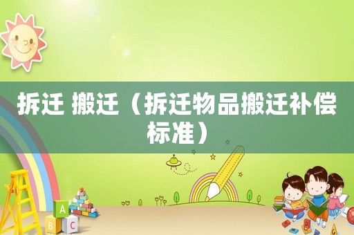 拆遷 搬遷（拆遷物品搬遷補償標(biāo)準(zhǔn)）