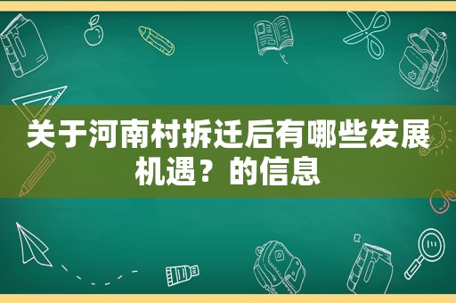 關(guān)于河南村拆遷后有哪些發(fā)展機(jī)遇？的信息