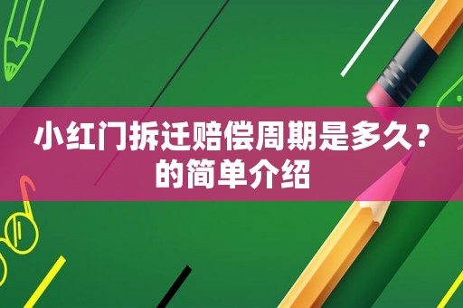 小紅門(mén)拆遷賠償周期是多久？的簡(jiǎn)單介紹