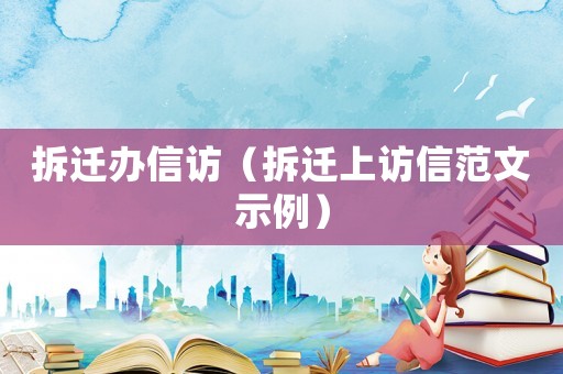 拆遷辦信訪（拆遷上訪信范文示例）