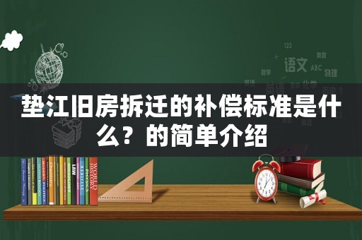 墊江舊房拆遷的補(bǔ)償標(biāo)準(zhǔn)是什么？的簡單介紹