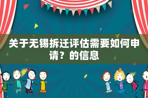 關于無錫拆遷評估需要如何申請？的信息