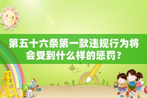 第五十六條第一款違規(guī)行為將會(huì)受到什么樣的懲罰？