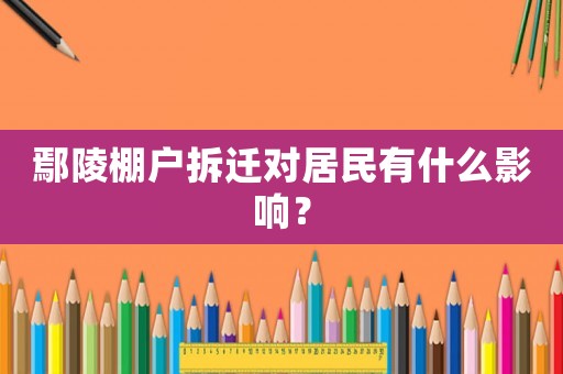 鄢陵棚戶拆遷對(duì)居民有什么影響？