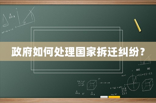 政府如何處理國家拆遷糾紛？